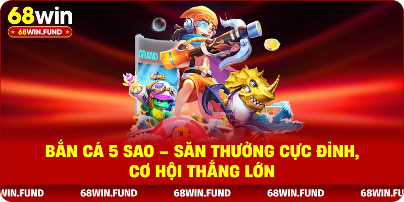 Bắn Cá 5 Sao – Săn Thưởng Cực Đỉnh, Cơ Hội Thắng Lớn